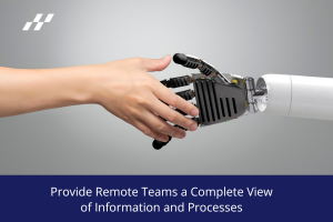 Human hand reaching to shake a robotic hand, symbolizing collaboration between people and technology, with overlay text reading “Provide Remote Teams a Complete View of Information and Processes.”